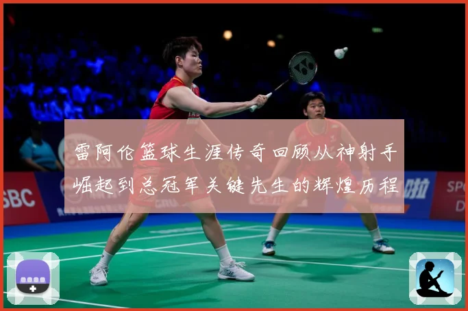 雷阿伦篮球生涯传奇回顾从神射手崛起到总冠军关键先生的辉煌历程：最新赛事动态与深度分析