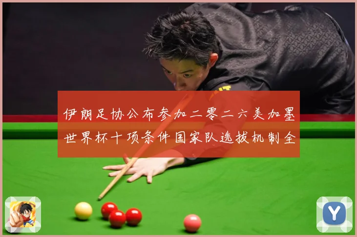 伊朗足协公布参加二零二六美加墨世界杯十项条件国家队选拔机制全战术观察：最新赛事动态与深度分析